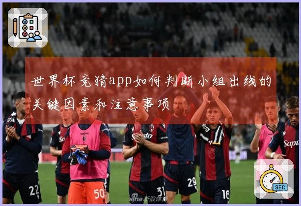 世界杯竞猜app如何判断小组出线的关键因素和注意事项