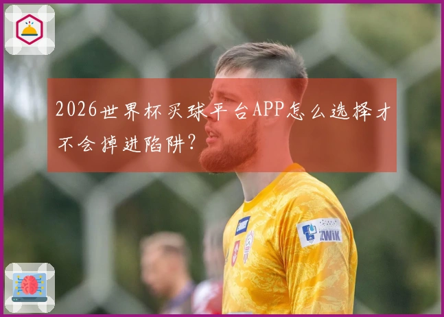 2026世界杯买球平台APP怎么选择才不会掉进陷阱？