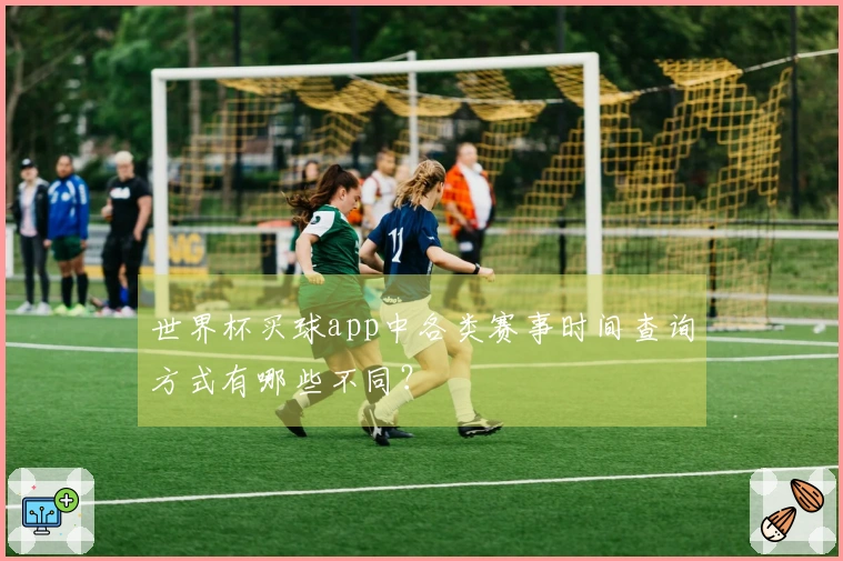 世界杯买球app中各类赛事时间查询方式有哪些不同？